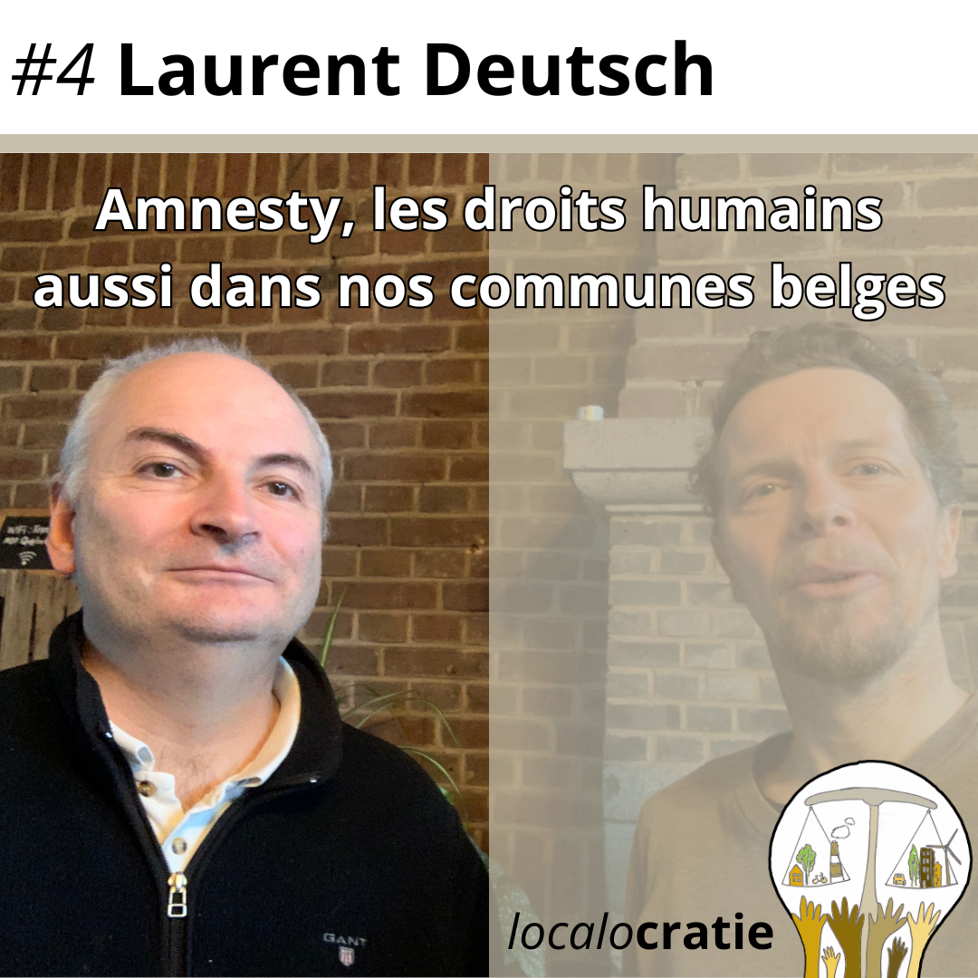 #4 – Laurent Deutsch – Amnesty, les droits humains aussi dans nos communes belges